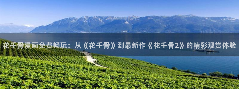 汗汗漫画免：花千骨漫画免费畅玩：从《花千骨》到最新作《花千骨2》的精彩观赏体验