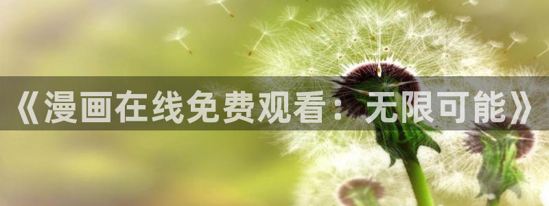 汗汗漫画免费观看：《漫画在线免费观看：无限可能》